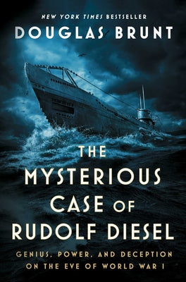 The Mysterious Case of Rudolf Diesel: Genius, Power, and Deception on the Eve of World War I by Brunt, Douglas