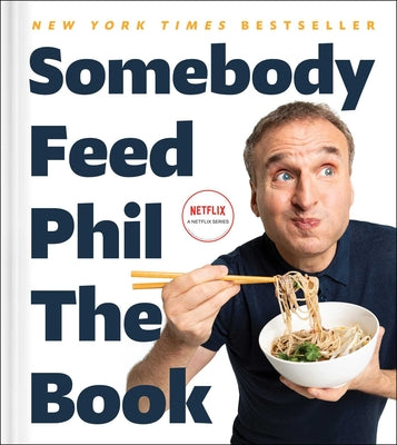 Somebody Feed Phil the Book: Untold Stories, Behind-The-Scenes Photos and Favorite Recipes: A Cookbook by Rosenthal, Phil