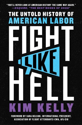 Fight Like Hell: The Untold History of American Labor by Kelly, Kim