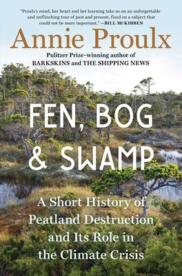 Fen, Bog and Swamp: A Short History of Peatland Destruction and Its Role in the Climate Crisis by Proulx, Annie