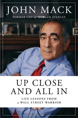 Up Close and All in: Life Lessons from a Wall Street Warrior by Mack, John
