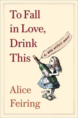 To Fall in Love, Drink This: A Wine Writer's Memoir by Feiring, Alice