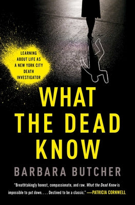 What the Dead Know: Learning about Life as a New York City Death Investigator by Butcher, Barbara