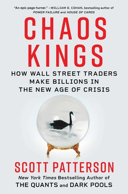 Chaos Kings: How Wall Street Traders Make Billions in the New Age of Crisis by Patterson, Scott