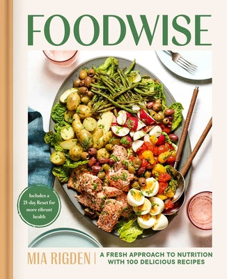 Foodwise: A Fresh Approach to Nutrition with 100 Delicious Recipes by Rigden, Mia