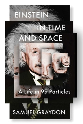 Einstein in Time and Space: A Life in 99 Particles by Graydon, Samuel