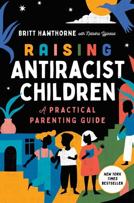 Raising Antiracist Children: A Practical Parenting Guide by Hawthorne, Britt