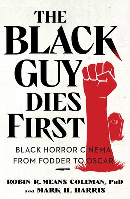 The Black Guy Dies First: Black Horror Cinema from Fodder to Oscar by Means Coleman, Robin R.
