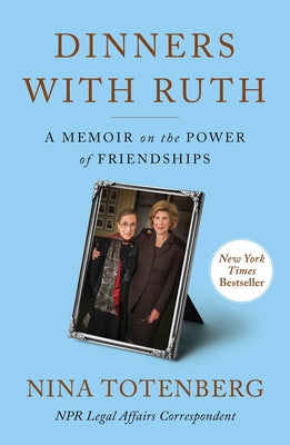 Dinners with Ruth: A Memoir on the Power of Friendships by Totenberg, Nina