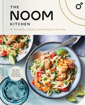 The Noom Kitchen: 100 Healthy, Delicious, Flexible Recipes for Every Day by Noom