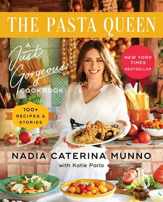 The Pasta Queen: A Just Gorgeous Cookbook: 100+ Recipes and Stories by Munno, Nadia Caterina