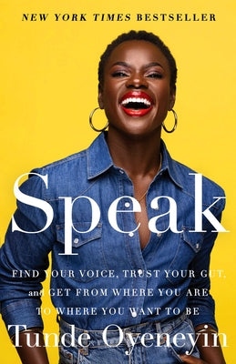 Speak: Find Your Voice, Trust Your Gut, and Get from Where You Are to Where You Want to Be by Oyeneyin, Tunde