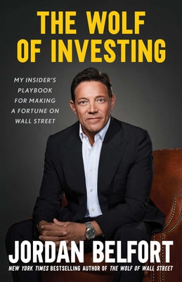 The Wolf of Investing: My Insider's Playbook for Making a Fortune on Wall Street by Belfort, Jordan