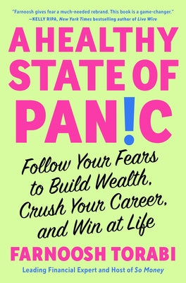 A Healthy State of Panic: Follow Your Fears to Build Wealth, Crush Your Career, and Win at Life by Torabi, Farnoosh