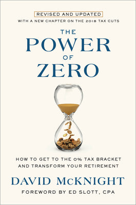 The Power of Zero, Revised and Updated: How to Get to the 0% Tax Bracket and Transform Your Retirement by McKnight, David