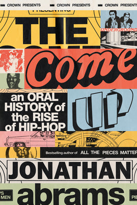 The Come Up: An Oral History of the Rise of Hip-Hop by Abrams, Jonathan