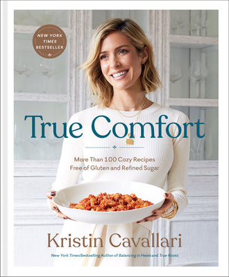 True Comfort: More Than 100 Cozy Recipes Free of Gluten and Refined Sugar: A Gluten Free Cookbook by Cavallari, Kristin