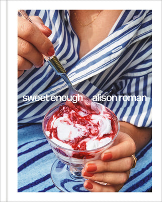 Sweet Enough: A Dessert Cookbook by Roman, Alison