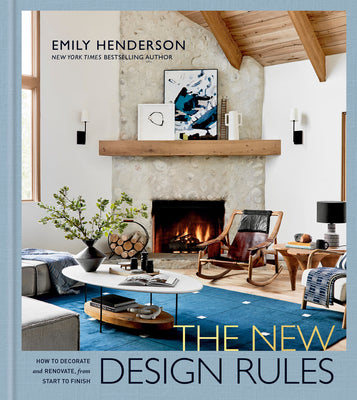 The New Design Rules: How to Decorate and Renovate, from Start to Finish: An Interior Design Book by Henderson, Emily