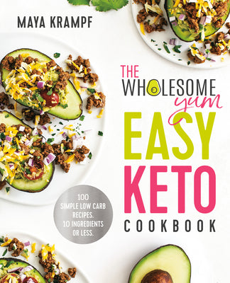 The Wholesome Yum Easy Keto Cookbook: 100 Simple Low Carb Recipes. 10 Ingredients or Less by Krampf, Maya