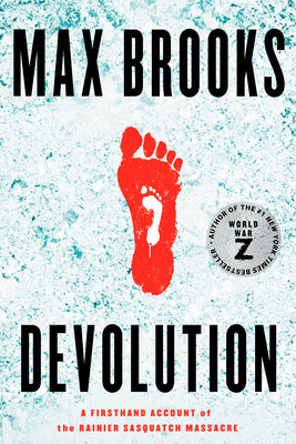 Devolution: A Firsthand Account of the Rainier Sasquatch Massacre by Brooks, Max