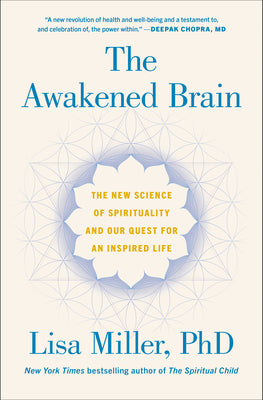 The Awakened Brain: The New Science of Spirituality and Our Quest for an Inspired Life by Miller, Lisa