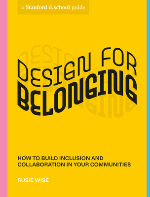 Design for Belonging: How to Build Inclusion and Collaboration in Your Communities by Wise, Susie