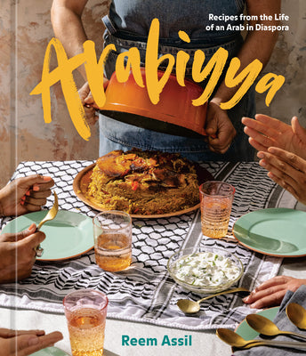 Arabiyya: Recipes from the Life of an Arab in Diaspora [A Cookbook] by Assil, Reem