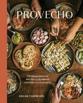Provecho: 100 Vegan Mexican Recipes to Celebrate Culture and Community [A Cookbook] by Castrejón, Edgar