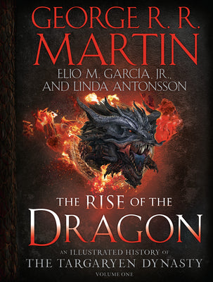 The Rise of the Dragon: An Illustrated History of the Targaryen Dynasty, Volume One by Martin, George R. R.