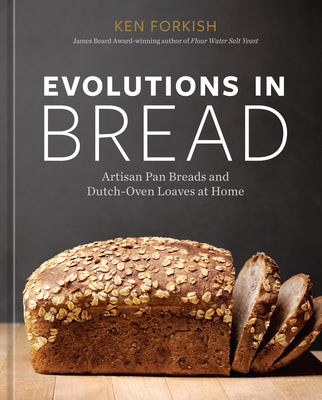 Evolutions in Bread: Artisan Pan Breads and Dutch-Oven Loaves at Home [A Baking Book] by Forkish, Ken