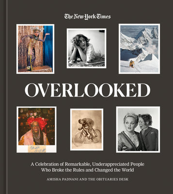 Overlooked: A Celebration of Remarkable, Underappreciated People Who Broke the Rules and Changed the World by Padnani, Amisha