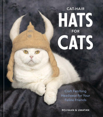 Cat-Hair Hats for Cats: Craft Fetching Headwear for Your Feline Friends by Rojiman &. Umatan