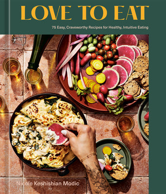Love to Eat: 75 Easy, Craveworthy Recipes for Healthy, Intuitive Eating [A Cookbook] by Keshishian Modic, Nicole