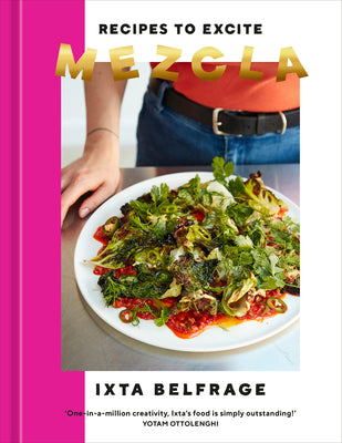Mezcla: Recipes to Excite [A Cookbook] by Belfrage, Ixta