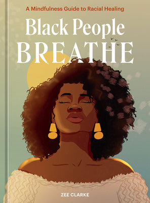 Black People Breathe: A Mindfulness Guide to Racial Healing by Clarke, Zee
