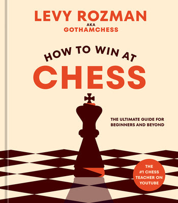 How to Win at Chess: The Ultimate Guide for Beginners and Beyond by Rozman, Levy