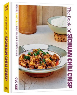 The Book of Sichuan Chili Crisp: Spicy Recipes and Stories from Fly by Jing's Kitchen [A Cookbook] by Gao, Jing