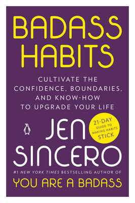 Badass Habits: Cultivate the Confidence, Boundaries, and Know-How to Upgrade Your Life by Sincero, Jen