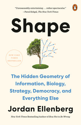Shape: The Hidden Geometry of Information, Biology, Strategy, Democracy, and Everything Else by Ellenberg, Jordan