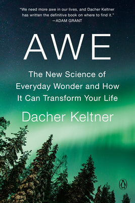 Awe: The New Science of Everyday Wonder and How It Can Transform Your Life by Keltner, Dacher