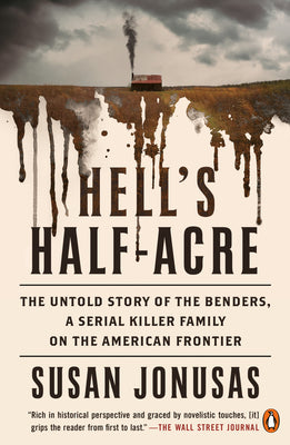 Hell's Half-Acre: The Untold Story of the Benders, a Serial Killer Family on the American Frontier by Jonusas, Susan