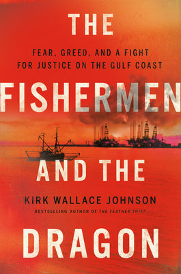The Fishermen and the Dragon: Fear, Greed, and a Fight for Justice on the Gulf Coast by Johnson, Kirk Wallace