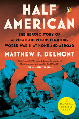 Half American: The Heroic Story of African Americans Fighting World War II at Home and Abroad by Delmont, Matthew F.