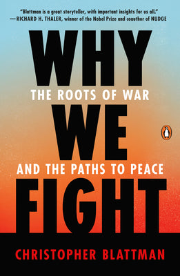 Why We Fight: The Roots of War and the Paths to Peace by Blattman, Christopher