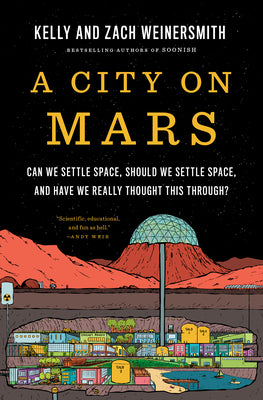 A City on Mars: Can We Settle Space, Should We Settle Space, and Have We Really Thought This Through? by Weinersmith, Kelly