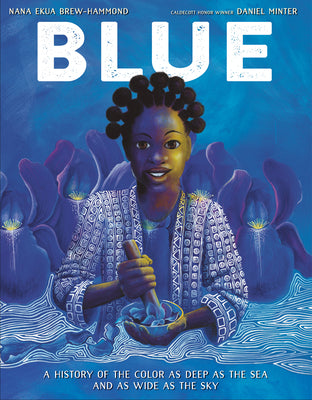 Blue: A History of the Color as Deep as the Sea and as Wide as the Sky by Brew-Hammond, Nana Ekua