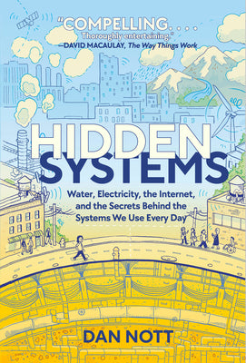 Hidden Systems: Water, Electricity, the Internet, and the Secrets Behind the Systems We Use Every Day (a Graphic Novel) by Nott, Dan