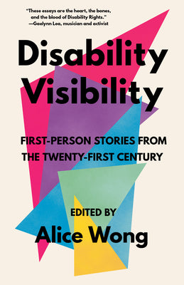 Disability Visibility: First-Person Stories from the Twenty-First Century by Wong, Alice
