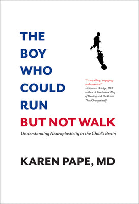 The Boy Who Could Run But Not Walk: Understanding Neuroplasticity in the Child's Brain by Pape, Karen